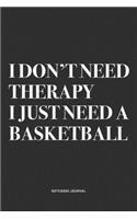 I Don't Need Therapy I Just Need A Basketball