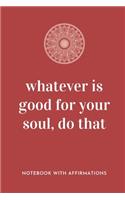 Whatever Is Good For Your Soul, Do That