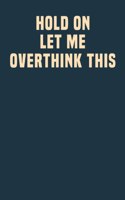 Hold On Let Me Overthink This.
