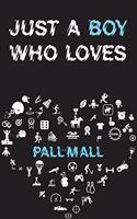 Just A Boy Who Loves PALL-MALL Notebook: Simple Notebook, Awesome Gift For Boys, Decorative Journal for PALL-MALL Lover: Notebook /Journal Gift, Decorative Pages,100 pages, 6x9, Soft cover,