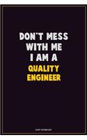 Don't Mess With Me, I Am A Quality Engineer