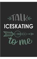 Talk ICESKATING To Me Cute ICESKATING Lovers ICESKATING OBSESSION Notebook A beautiful