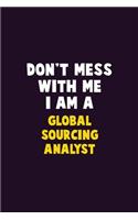 Don't Mess With Me, I Am A Global Sourcing Analyst: 6X9 Career Pride 120 pages Writing Notebooks
