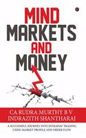 Mind Markets and Money : A Successful Journey Into Intraday Trading Using Market Profile and Order Flow