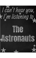 I can't hear you, I'm listening to The Astronauts creative writing lined notebook: Promoting band fandom and music creativity through writing...one day at a time