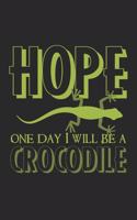 Hope. One day I will be a crocodile: Notebook A5 Size, 6x9 inches, 120 lined Pages, Lizard Gecko Crocodile Funny Saying
