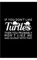 If You Don't Like Turtles Then You Probably Won't Like Me And I'm Okay With That