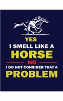 Yes I Smell Like a Horse No I Do Not Consider That a Problem