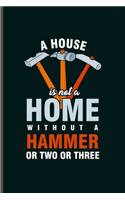 A house is not a Home without a Hammer or two or three: Cool Hammer Design motivational Sayings Blank Journal for occasional Gift (6"x9") Dot Grid Notebook to write in