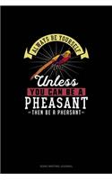 Always Be Yourself Unless You Can Be A Pheasant Then Be A Pheasant: Song Writing Journal