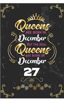 Queens Are Born In December But The Real Queens Are Born On December 27: Funny Blank Lined Notebook Gift for Women and Birthday Card Alternative for Friend or Coworker