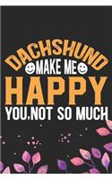 Dachshund Make Me Happy You, Not So Much: Cool Dachshund Dog Journal Notebook - Dachshund Puppy Lover Gifts - Funny Dachshund Dog Notebook - Dachshund Owner Gifts - Dachshund Dad & Mom Gifts