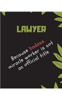 LAWYER Because Badass Miracle Worker Is Not An Official Title: Appreciate That Talented LAWYER with this custom book - 120 Pages ruled Notebook Gift