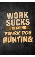 Work Sucks I'm Going Prairie Dog Hunting