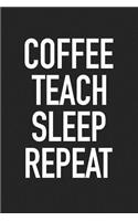 Coffee Teach Sleep Repeat