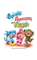 Squish Squeeze and Smash