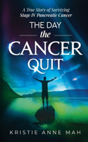 The Day the Cancer Quit: A True Story of Surviving Stage IV Pancreatic Cancer(1 The Day the Cancer Quit)