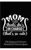 Mom Thinks She's in Charge That's So Cute: Empowered Women's Book of Feminist Quotes