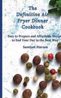 The Definitive Air Fryer Dinner Cookbook: Easy to Prepare and Affordable Recipes to End Your Day in the Best Way