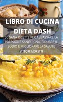 Libro Di Cucina Dieta Dash 50 Sana Ricette Per Abbassare La Pressione Sanguigna, Ridurre Il Sodio E Migliorare La Salute