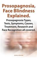 Prosopagnosia, Face Blindness Explained. Prosopagnosia Types, Tests, Symptoms, Causes, Treatment, Research and Face Recognition All Covered.