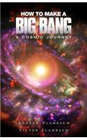 How to Make a Big Bang: A Cosmic Journey