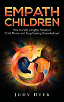 Empath Children: How to Help a Highly Sensitive Child Thrive and Stop Feeling Overwhelmed