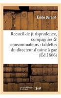Recueil de Jurisprudence, Compagnies & Consommateurs: Tablettes Du Directeur d'Usine À Gaz