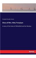 Diary of Mrs. Kitty Trevylyan: A story of the times of Whitefield and the Wesleys