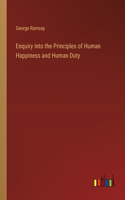 Enquiry Into the Principles of Human Happiness and Human Duty
