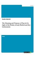 The Meaning and Purpose of Pop Art In Light of the Works of Andy Warhol and Roy Lichtenstein