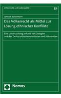 Das Volkerrecht ALS Mittel Zur Losung Ethnischer Konflikte: Eine Untersuchung Anhand Von Georgien Und Den De-Facto-Staaten Abchasien Und Sudossetien