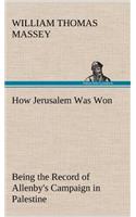How Jerusalem Was Won Being the Record of Allenby's Campaign in Palestine