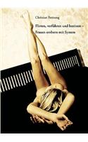 Flirten, verführen und besitzen - Frauen erobern mit System