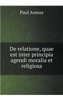 De relatione, quae est inter principia agendi moralia et religiosa: (Latin)