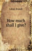 How much shall I give?