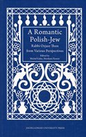 A Romantic Polish–Jew – Rabbi Ozjasz Thon from Various Perspectives