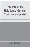 Folk-lore of the Holy Land. Moslem, Christian and Jewish