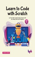 Learn to Code with Scratch: Let Your Kids' Creative Ideas Come to Life by Coding Them Into Programs [Ager 7 ]]