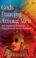 Gods Dancing among Men: The Theyyams of North Malabar