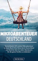 Mikroabenteuer Deutschland: Deutschlands 120 coolste Mikroabenteuer in einem Buch! Eine Reise durch Deutschland von Nord bis Sud mit vielen Abenteuern zu entdecken.