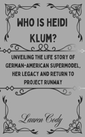 Who is Heidi Klum?: Unveiling the life story of German-American Supermodel, her legacy and Return to Project Runway
