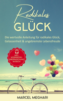 Radikales Glück: Die wertvolle Anleitung für radikales Glück, Gelassenheit & ungebremste Lebensfreude
