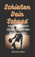 Schießen Dein Schuss: A Sportlich inspiriert Führung Zu Leben Dein Am besten Leben