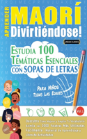 Aprender Maorí Divirtiéndose! - Para Niños: Todas Las Edades - Estudia 100 Temáticas Esenciales Con Sopas de Letras - Vol.1