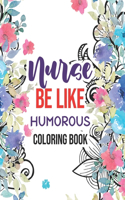 Nurse be like - Humorous Coloring Book