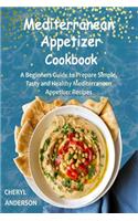 Mediterranean Appetizer Cookbook: A Beginners Guide to Prepare Simple, Tasty and Healthy Mediterranean Appetizer Recipes
