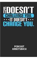 IF IT DOESN'T CHALLENGE YOU. IT DOESN'T CHANGE YOU. - Podcast Arbeitsbuch