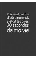 J'ai essayé une fois d'être normal, s'était les pires 30 secondes de ma vie