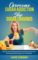 Overcome Sugar Addiction and Stop Sugar Cravings: Discover How Quitting Sugar will Permanently Improve your Well-being and More! (Sugar-Free Life-Lessons)